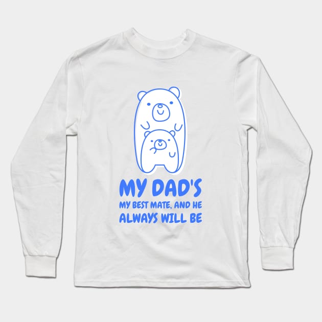 My dad's my best mate and he always will be Long Sleeve T-Shirt by TheAwesomeShop